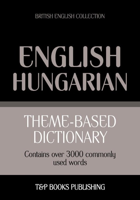 Theme-based dictionary British English-Hungarian - 3000 words - Andrey Taranov