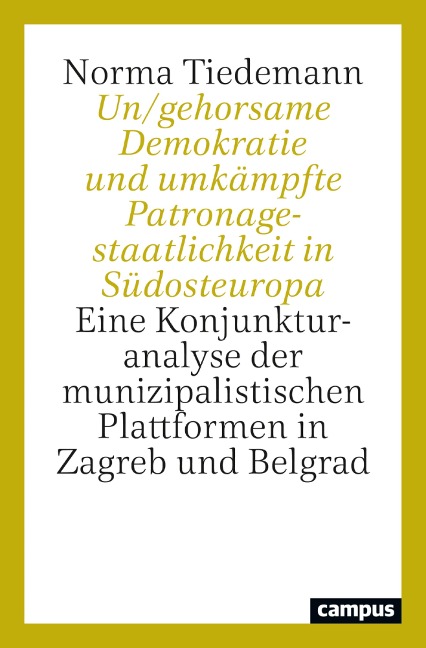 Un/gehorsame Demokratie und umkämpfte Patronagestaatlichkeit in Südosteuropa - Norma Tiedemann