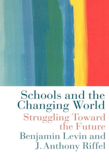 Schools and the Changing World - Benjamin Levin, Anthony Riffel