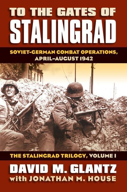 To the Gates of Stalingrad Volume 1 The Stalingrad Trilogy - David M. Glantz