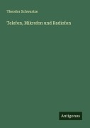 Cover-Bild zum Titel 'Telefon, Mikrofon und Radiofon' von 'Theodor Schwartze'