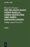 Cover-Bild zum Titel 'Benjamin Constant: Die Religion nach ihrer Quelle, ihren Gestalten und ihren Entwicklungen. Band 1' von 'Benjamin Constant'