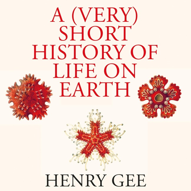 A (Very) Short History of Life On Earth - Henry Gee