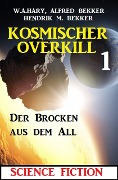 Der Brocken aus dem All: Kosmischer Overkill 1 - W. A. Hary, Alfred Bekker, Hendrik M. Bekker