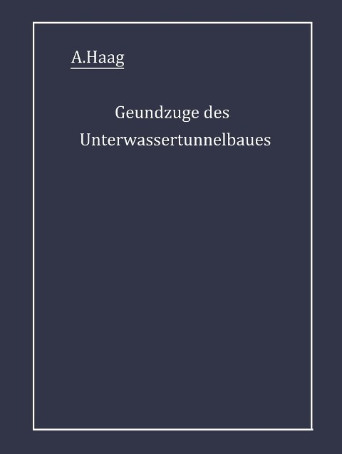 Grundzüge des Unterwassertunnelbaues - A. Haag