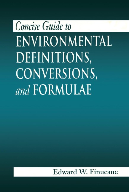 Concise Guide to Environmental Definitions, Conversions, and Formulae - Edward W. Finucane