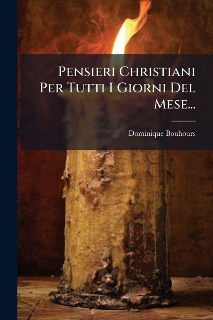 Pensieri Christiani Per Tutti I Giorni Del Mese... - Dominique Bouhours