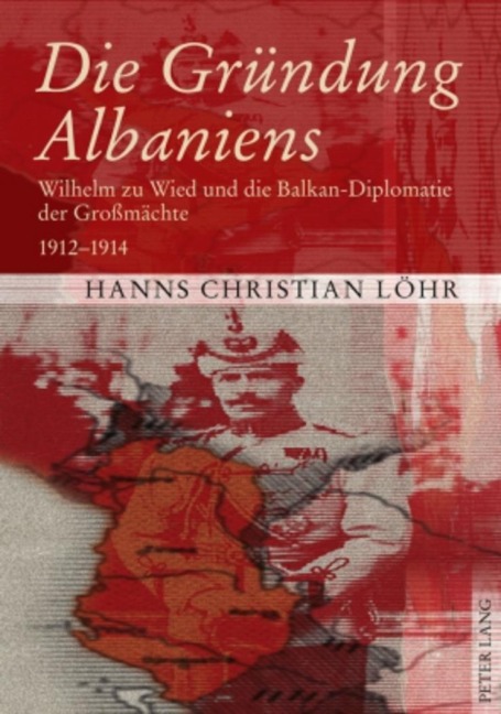 Die Gründung Albaniens - Hanns Christian Löhr