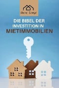 Die Bibel der Investition in Mietimmobilien: Das Standardwerk, um intelligent zu investieren, passives Einkommen zu generieren und finanzielle Unabhängigkeit zu erreichen - Aleksi Giorgi