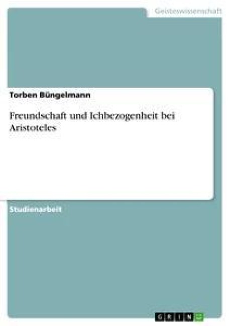 Freundschaft und Ichbezogenheit bei Aristoteles - Torben Büngelmann