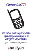 Cover-Bild zum Titel 'ComunicaTTe #2: ¿Qué aconsejarle a mi hijo o hija cuando se le compre un celular? (CommunicaTTe: Guía de Comunicación Familiar, #2)' von 'Tere Topete'