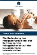 Cover-Bild zum Titel 'Die Bedeutung des Pflegepersonals bei der Betreuung von Frühgeborenen auf der Neugeborenen-Intensivstation' von 'Vaniuza Alves de Oliveira'