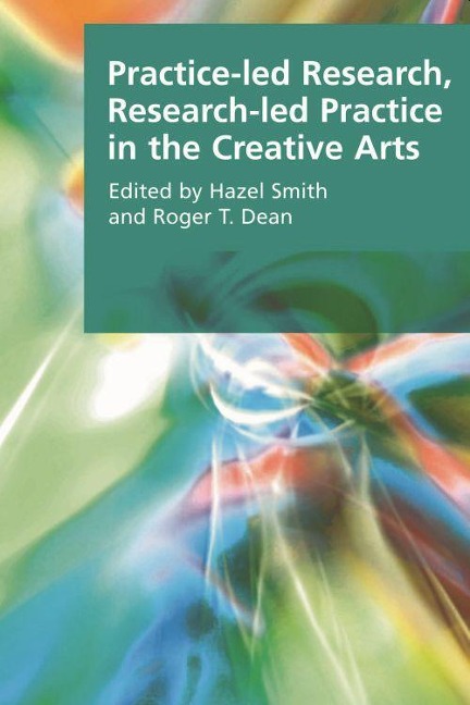 Practice-Led Research, Research-Led Practice in the Creative Arts - 