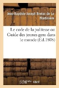 Cover-Bild zum Titel 'Le Code de la Politesse Ou Guide Des Jeunes Gens Dans Le Monde' von 'Jean Baptiste Joseph Breton de la Martinière'