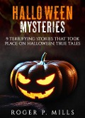 Cover-Bild zum Titel 'Halloween Mysteries: 9 Terrifying Stories that Took Place on Halloween: True Tales' von 'Roger P. Mills'
