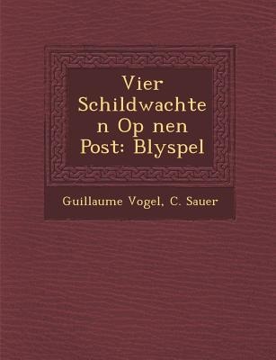 Vier Schildwachten Op ��nen Post: Blyspel - Guillaume Vogel, C. Sauer
