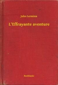L'Effrayante aventure - Jules Lermina