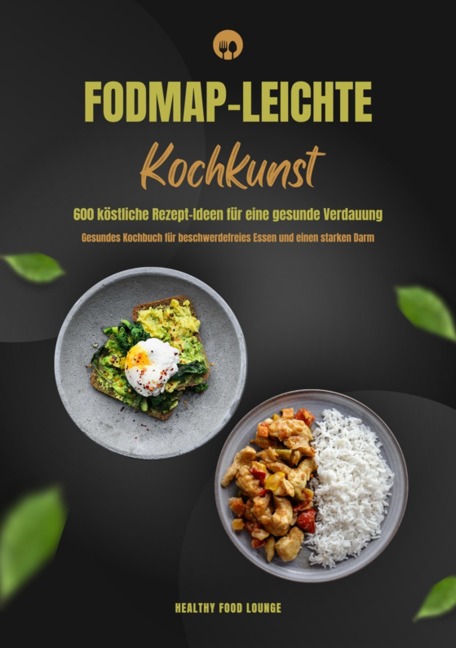 FODMAP-leichte Kochkunst: 600 köstliche Rezept-Ideen für eine gesunde Verdauung - Gesundes Kochbuch für beschwerdefreies Essen und einen starken Darm - Healthy Food Lounge