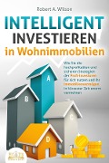 Cover-Bild zum Titel 'INTELLIGENT INVESTIEREN in Wohnimmobilien: Wie Sie die hochprofitablen und sicheren Strategien der Profi-Investoren für sich nutzen und Ihr Immobilienvermögen in kürzester Zeit enorm vermehren' von 'Robert A. Wilson'