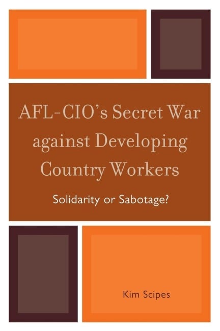 AFL-CIO's Secret War against Developing Country Workers - Kim Scipes