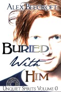 Cover-Bild zum Titel 'Buried With Him (Unquiet Spirits, #0)' von 'Alex Beecroft'