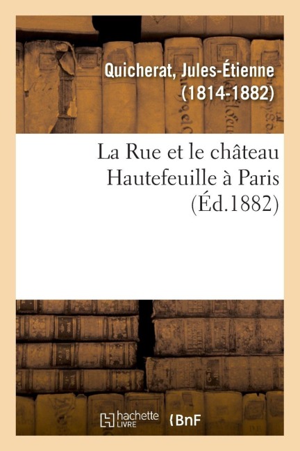 La Rue et le château Hautefeuille à Paris - Jules-Étienne Quicherat