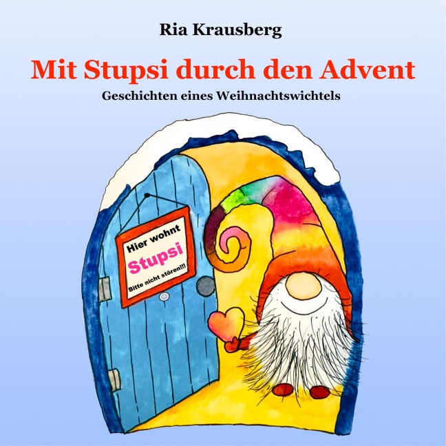 Mit Stupsi durch den Advent - Begleite den Wichtel Stupsi in 24 fortlaufenden Geschichten bei seinen Abenteuern in der Adventszeit - Ria Krausberg