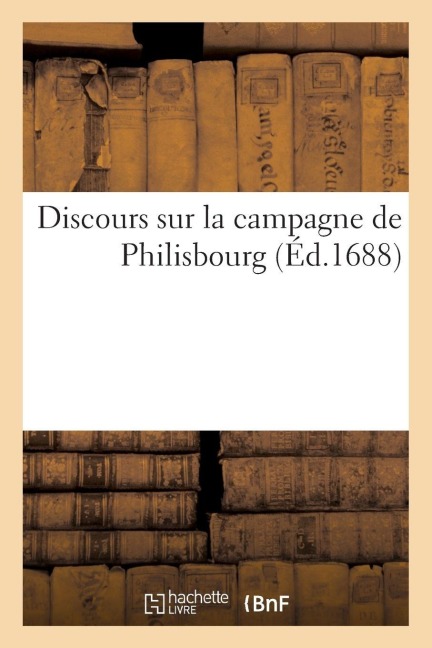 Discours Sur La Campagne de Philisbourg - Sans Auteur