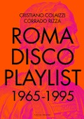 Cover-Bild zum Titel 'Roma Disco Playlist. 1965 - 1995' von 'Cristiano Colaizzi, Corrado Rizza'