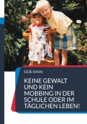 Cover-Bild zum Titel 'Keine Gewalt und kein Mobbing in der Schule oder im täglichen Leben!' von 'S. E. B. Schütz'