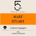 Mary Stuart: A short biography - George Fritsche, Minute Biographies, Minutes