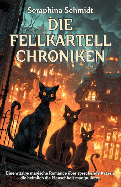 Die Fellkartell-Chroniken: Eine witzige magische Romance über sprechende Katzen, die heimlich die Menschheit manipulieren - Seraphina Schmidt