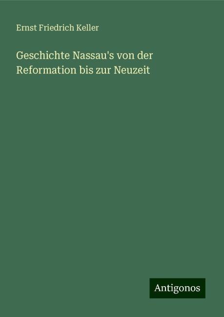 Geschichte Nassau's von der Reformation bis zur Neuzeit - Ernst Friedrich Keller