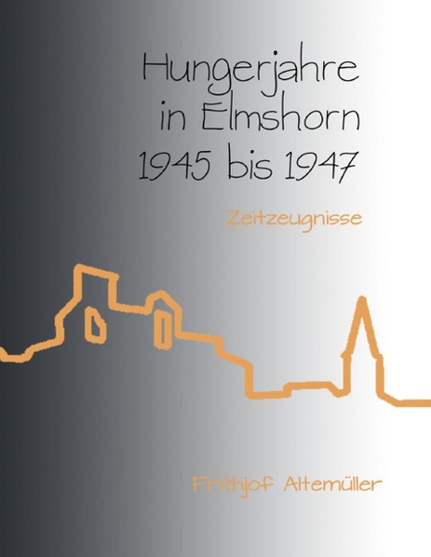 Hungerjahre in Elmshorn 1945 bis 1947 - Frithjof Altemüller