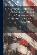 De Svenska Luterska Församlingarnas Och Svenskarnas Historia I Amerika, Volume 2... - Eric Norelius