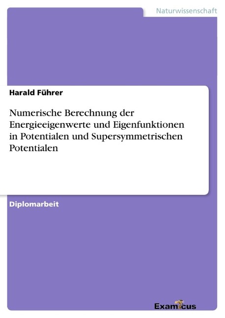 Numerische Berechnung der Energieeigenwerte und Eigenfunktionen in Potentialen und Supersymmetrischen Potentialen - Harald Führer