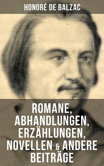 Honoré de Balzac: Romane, Abhandlungen, Erzählungen, Novellen & andere Beiträge - Honoré de Balzac
