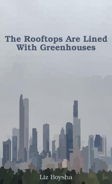 The Rooftops Are Lined With Greenhouses - Liz Boysha