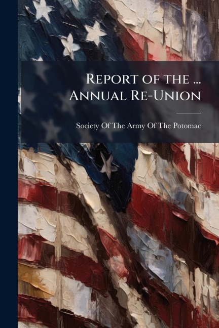Report of the ... Annual Re-Union - 