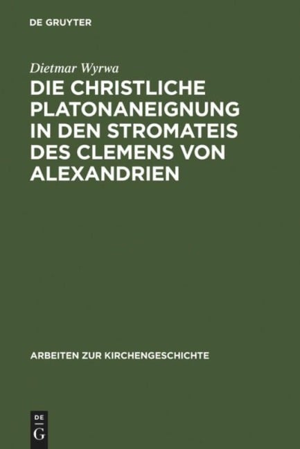 Die christliche Platonaneignung in den Stromateis des Clemens von Alexandrien - Dietmar Wyrwa