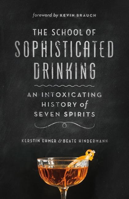 The School of Sophisticated Drinking: An Intoxicating History of Seven Spirits - Kerstin Ehmer, Beate Hindermann