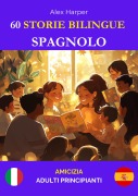 Cover-Bild zum Titel '60 Storie Bilingue per Imparare lo Spagnolo: Amicizia per Adulti Principianti' von 'Alex Harper'