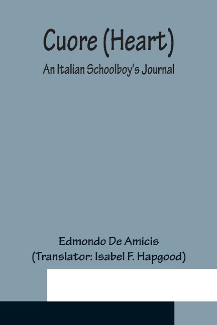 Cuore (Heart); An Italian Schoolboy's Journal - Edmondo de Amicis