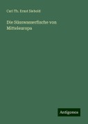 Die Süsswasserfische von Mitteleuropa - Carl Th. Ernst Siebold
