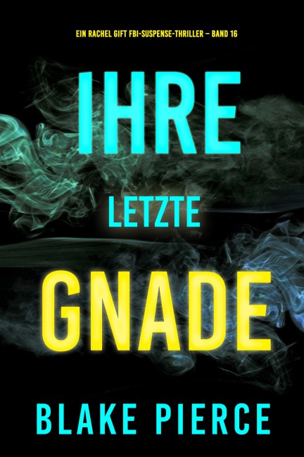 Ihre letzte Gnade (Ein Rachel Gift FBI-Suspense-Thriller - Band 16) - Blake Pierce