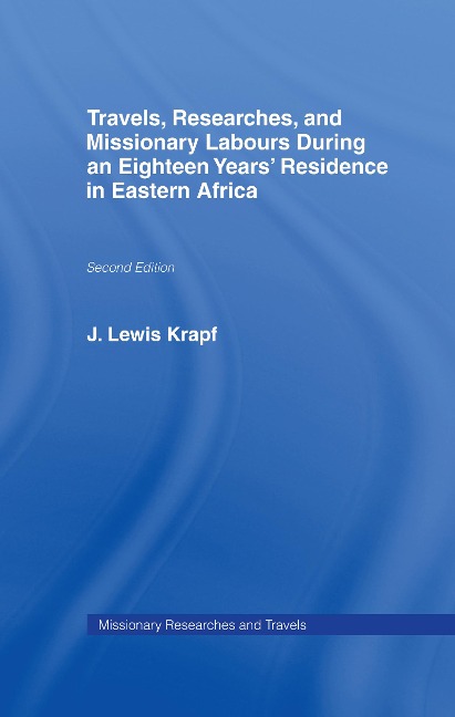 Travels, Researches and Missionary Labours During an Eighteen Years' Residence in Eastern Africa - Rev. J. Ludwig Krapf