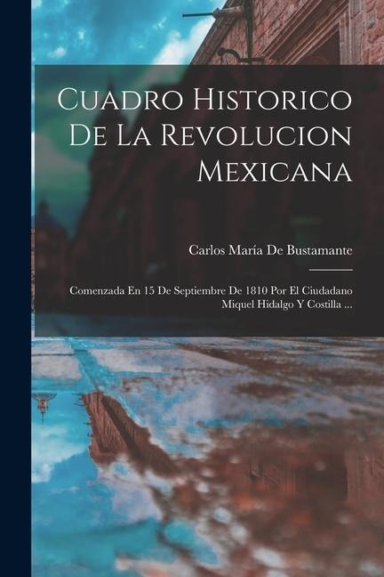 Cuadro Historico De La Revolucion Mexicana: Comenzada En 15 De Septiembre De 1810 Por El Ciudadano Miquel Hidalgo Y Costilla ... - Carlos María De Bustamante