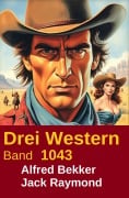 Cover-Bild zum Titel 'Drei Western Band 1043' von 'Alfred Bekker, Jack Raymond'
