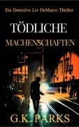 Cover-Bild zum Titel 'Tödliche Machenschaften (Ein Detective Liv DeMarco Thriller, #3)' von 'G. K. Parks'