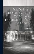 Cover-Bild zum Titel 'Vie De Saint Hilaire, Év`eque De Poitiers, Docteur Et P`ere De L'église' von 'Paul Barbier'